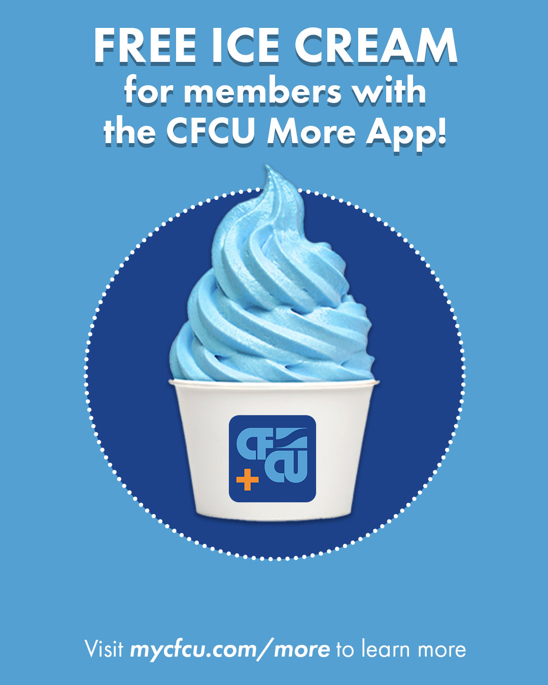 Free Ice Cream for members with the CFCU More App! Visit mycfcu.com/more to learn more